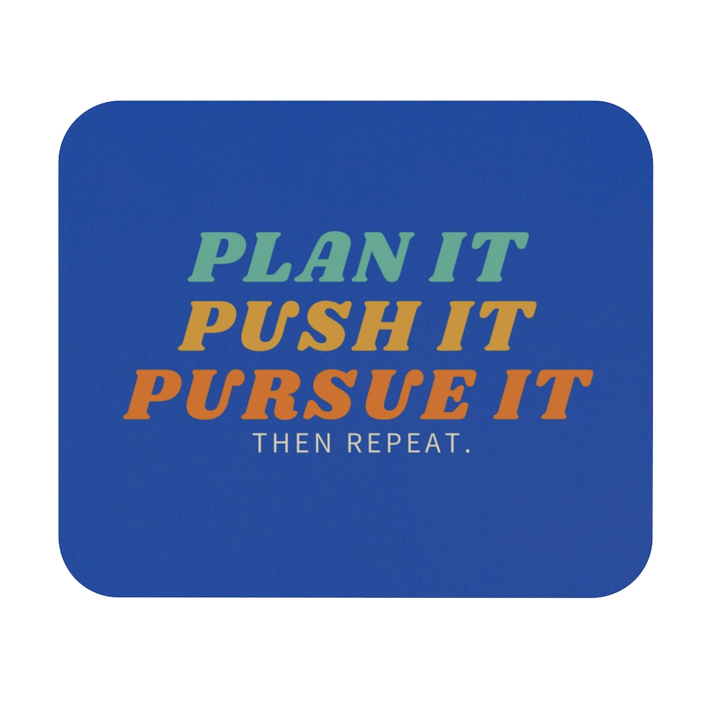 Plan it, Push it, Pursue it Then repeat Mouse Pad